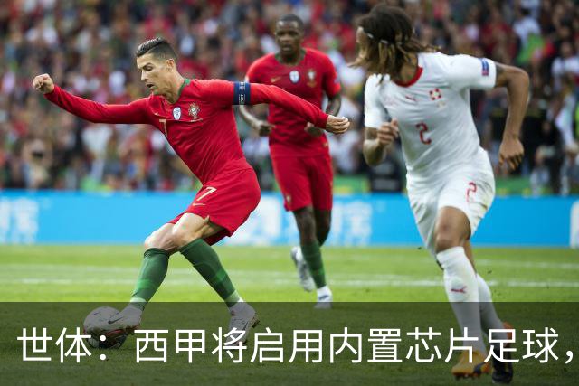 世体：西甲将启用内置芯片足球，以实现全自动越位判定