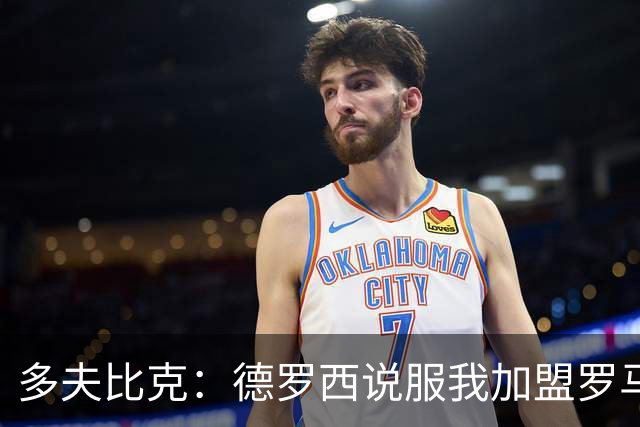 多夫比克：德罗西说服我加盟罗马，但我没想到他那么快下课