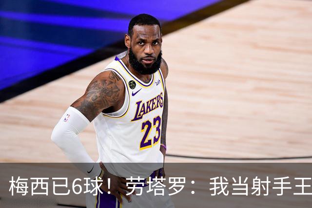 梅西已6球！劳塔罗：我当射手王？不可能了，梅西那表现我已词穷