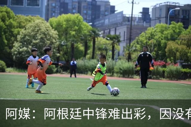 阿媒：阿根廷中锋难出彩，因没有能助攻的边卫，中场则在围绕梅西